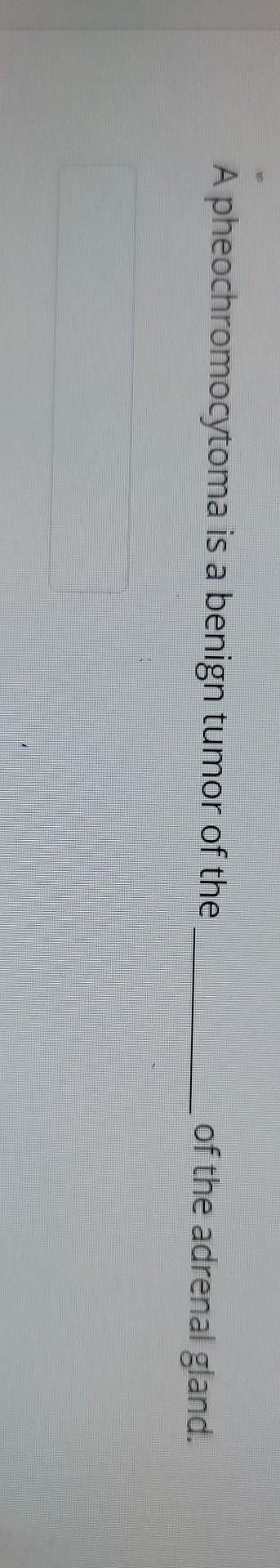 Te A Pheochromocytoma Is A Benign Tumor Of The Of The Adrenal Gland 1