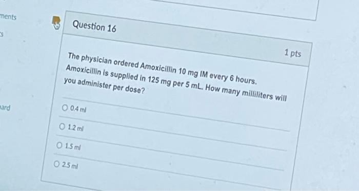 Ments Question 16 1 Pts The Physician Ordered Amoxicillin 10 Mg Im Every 6 Hours Amoxicillin Is Supplied In 125 Mg Per 1