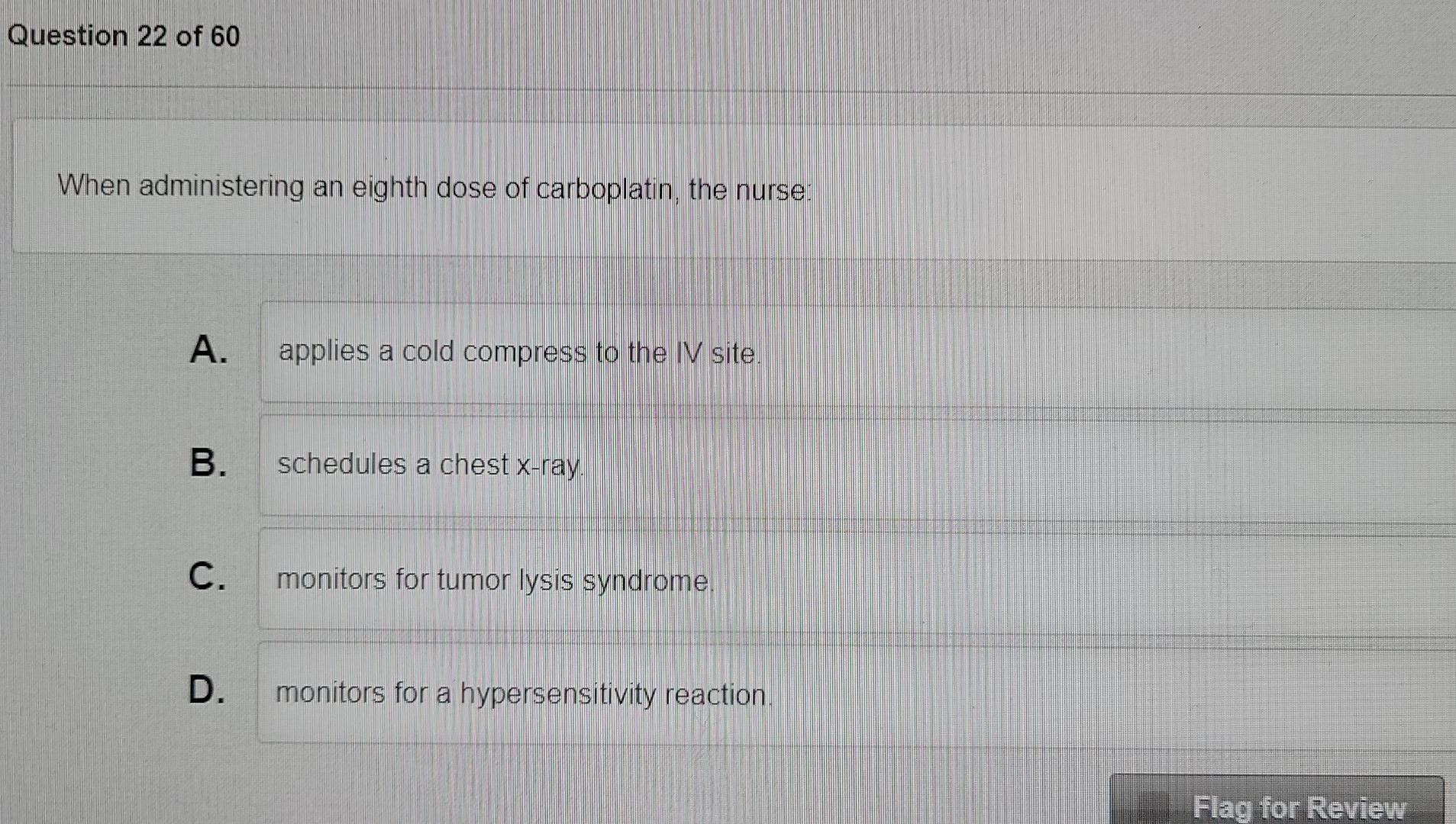 Question 22 Of 60 When Administering An Eighth Dose Of Carboplatin The Nurse A Applies A Cold Compress To The Iv Site 1