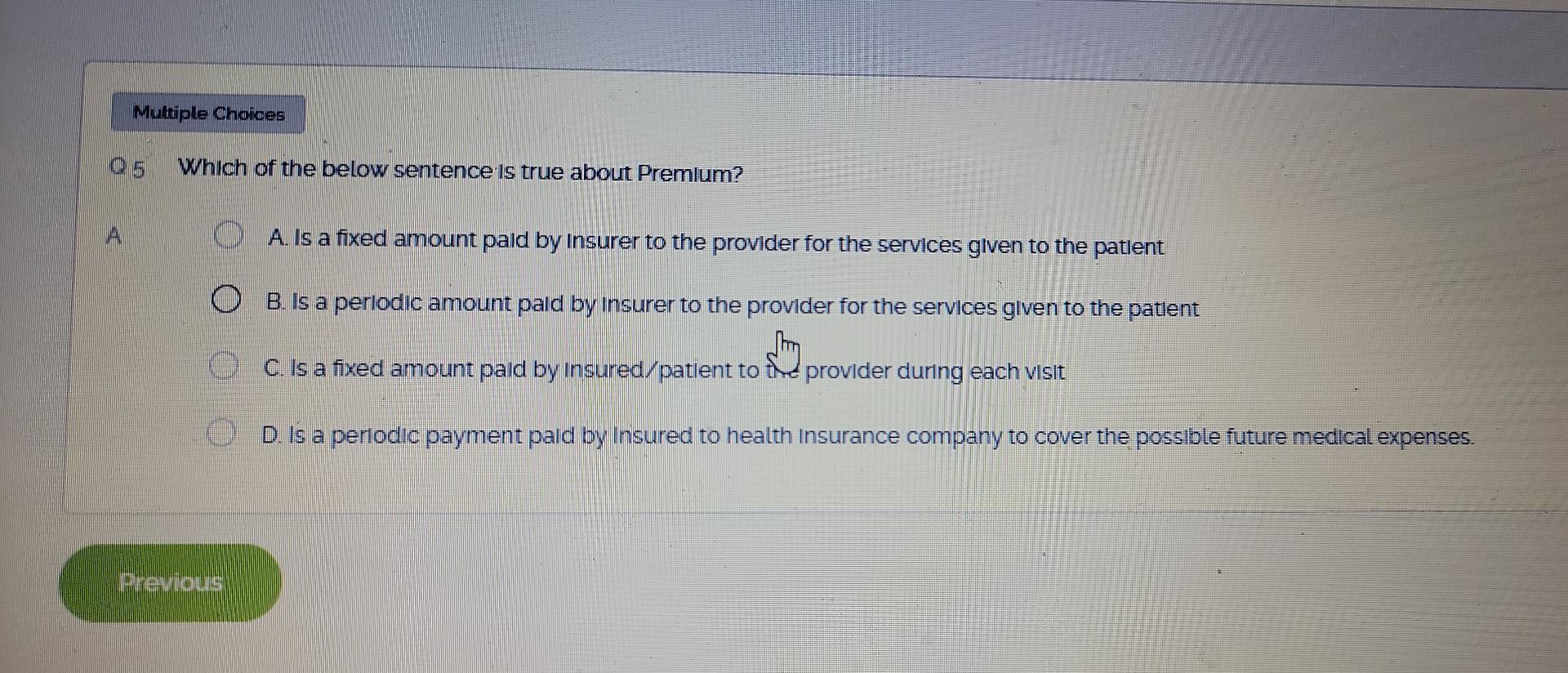 Multiple Choices 05 Which Of The Below Sentence Is True About Premlum A Is A Fixed Amount Pald By Insurer To The Provi 1
