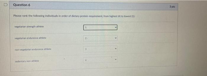 Question 6 3 Pts Please Rank The Following Individuals In Order Of Dietary Protein Requirement From Highest 4 To Lowes 1