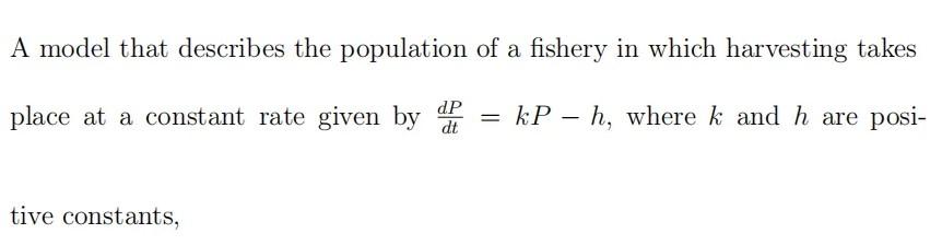 A Model That Describes The Population Of A Fishery In Which Harvesting Takes Place At A Constant Rate Given By Die Kp 1