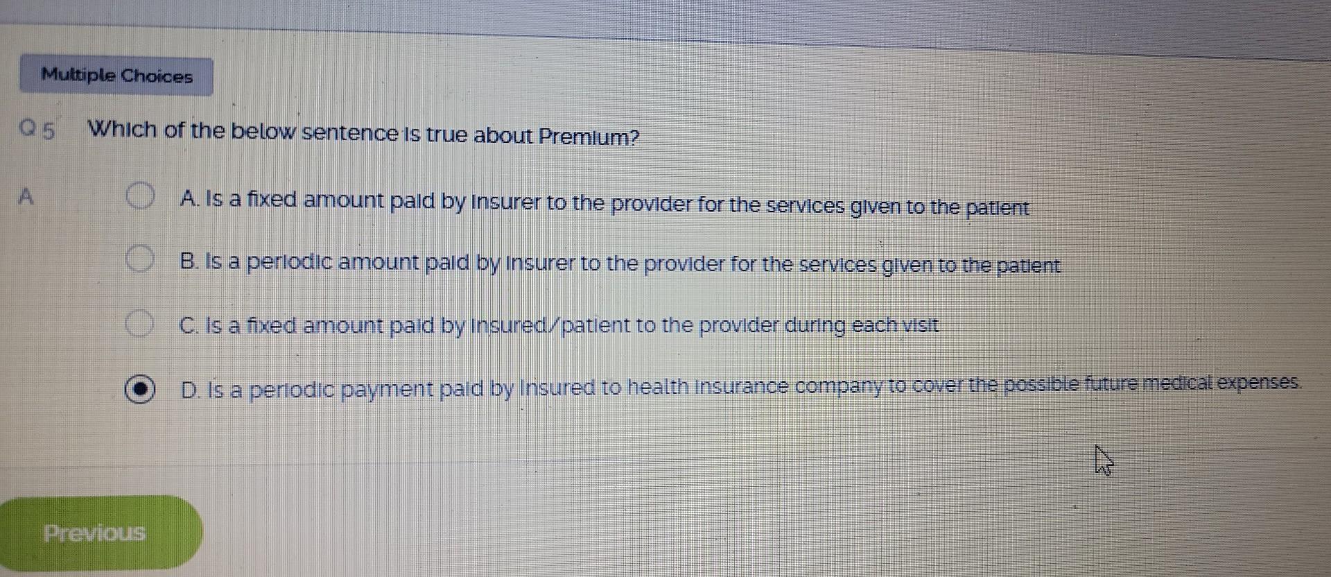 Multiple Choices 05 Which Of The Below Sentence Is True About Premium A Is A Fixed Amount Pald By Insurer To The Provi 1