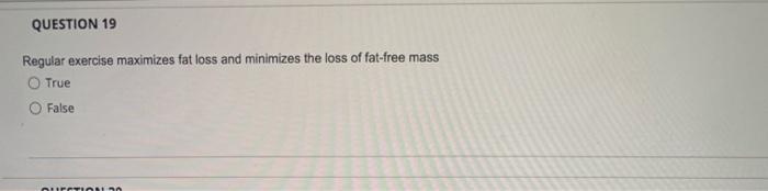Question 19 Regular Exercise Maximizes Fat Loss And Minimizes The Loss Of Fat Free Mass True False Arros 1