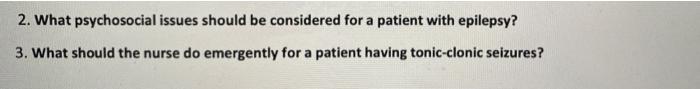 2 What Psychosocial Issues Should Be Considered For A Patient With Epilepsy 3 What Should The Nurse Do Emergently For 1