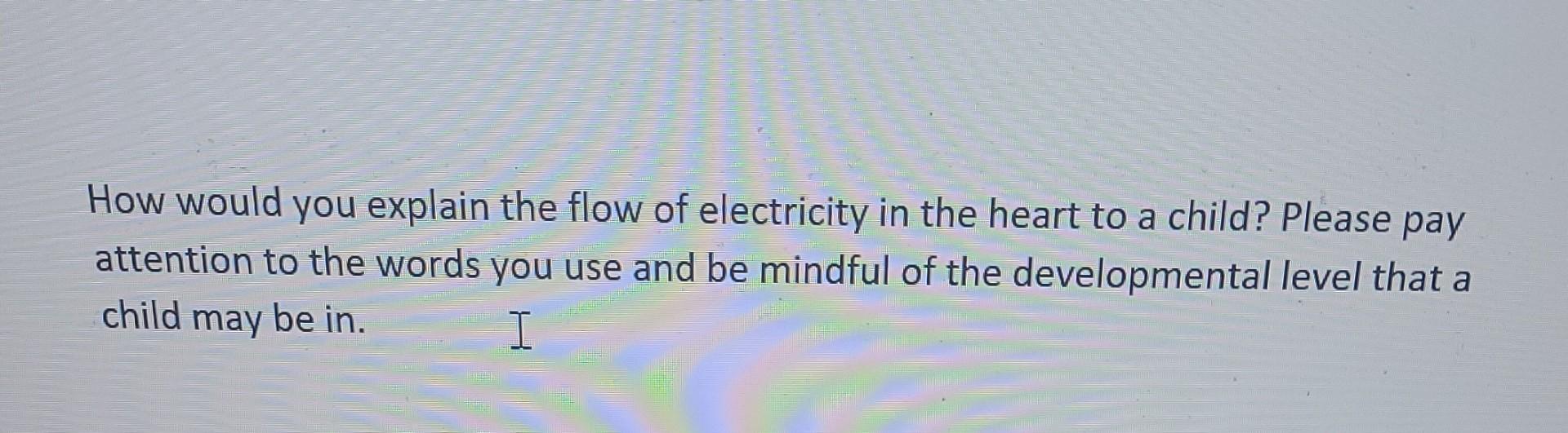 A How Would You Explain The Flow Of Electricity In The Heart To A Child Please Pay Attention To The Words You Use And B 1