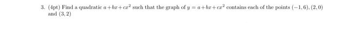 3 4pt Find A Quadratic A Bx Cro Such That The Graph Of Y A Bx Cz Contains Each Of The Points 1 6 2 0 And 3 2 1
