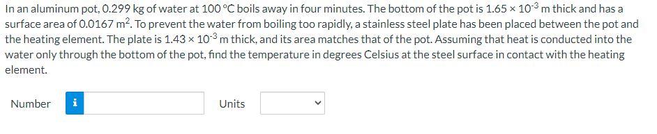 In An Aluminum Pot 0 299 Kg Of Water At 100 C Boils Away In Four Minutes The Bottom Of The Pot Is 1 65 X 103 M Thick A 1