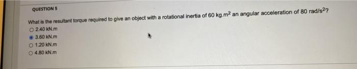 Questions What Is The Resultant Torque Required To Give An Object With A Rotational Inertia Of 60 Kg M2 An Angular Accel 1