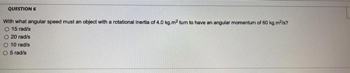 Question 6 With What Angular Speed Must An Object With A Rotational Inertia Of 4 0 Kg M2 Tum To Have An Angular Momentum 1