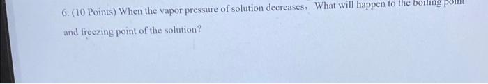 6 10 Points When The Vapor Pressure Of Solution Decreases What Will Happen To The Boiling Pour And Freezing Point Of 1