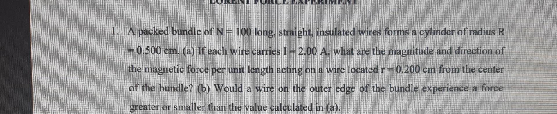 1 A Packed Bundle Of N 100 Long Straight Insulated Wires Forms A Cylinder Of Radius R 0 500 Cm A If Each Wire 1