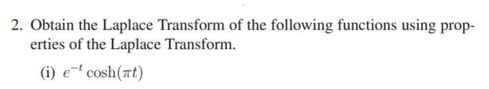 2 Obtain The Laplace Transform Of The Following Functions Using Prop Erties Of The Laplace Transform I E Cosh At 1