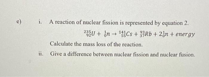 E I A Reaction Of Nuclear Fission Is Represented By Equation 2 23lu On 1 Cs 3rb 26n Energy Calculate The Mas 1