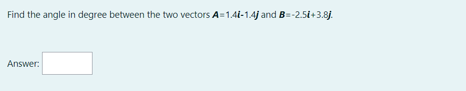 Find The Angle In Degree Between The Two Vectors A 1 4i 1 4j And B 2 5i 3 8j Answer 1
