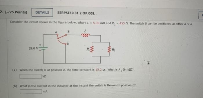 2 125 Points Details Serpse10 31 2 Op 008 Consider The Circuit Shown In The Figure Below Where L 5 30 Mh And R2 1