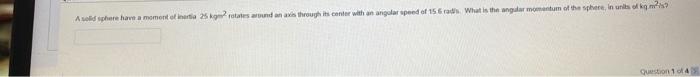 A Solid Sphere Have A Moment Of Theia 25 Kratesarsundan Axis Through Its Center With An Angular Speed Of 15 Rad What Is 1