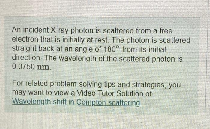 An Incident X Ray Photon Is Scattered From A Free Electron That Is Initially At Rest The Photon Is Scattered Straight B 1