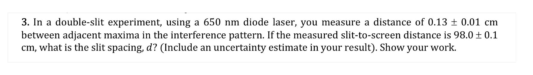 3 In A Double Slit Experiment Using A 650 Nm Diode Laser You Measure A Distance Of 0 13 0 01 Cm Between Adjacent Ma 1