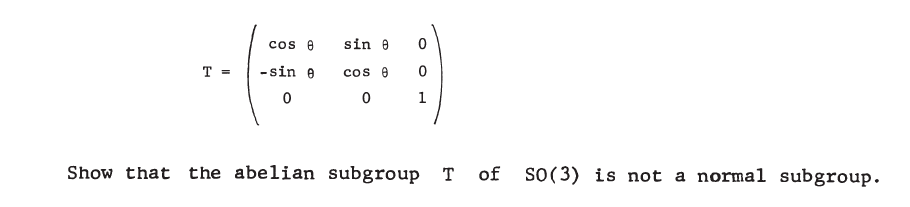 Cos 0 Sino 0 T Cos 0 0 Sino 0 0 1 Show That The Abelian Subgroup T Of Of So 3 Is Not A Normal Subgroup 1