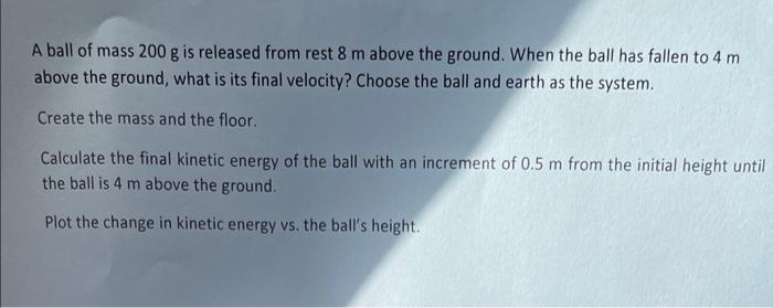 A Ball Of Mass 200 G Is Released From Rest 8 M Above The Ground When The Ball Has Fallen To 4 M Above The Ground What 1