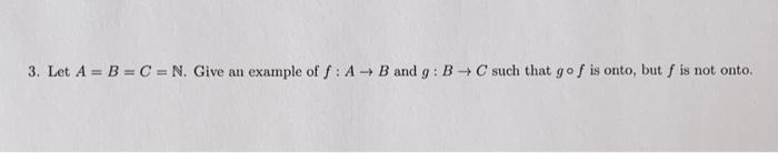 3 Let A B C N Give An Example Of F A B And 9 B C Such That Go F Is Onto But Is Not Onto 1