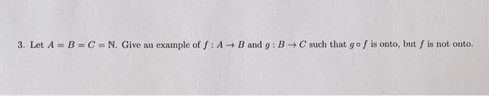 3 Let A B C N Give An Example Of F A B And 9 B C Such That Go F Is Onto But Is Not Onto 1