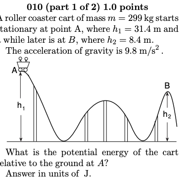 010 Part 1 Of 2 1 0 Points Roller Coaster Cart Of Mass M 299 Kg Starts Tationary At Point A Where H1 31 4 M And W 1