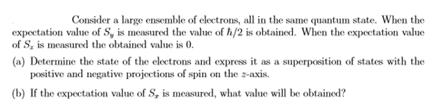 Consider A Large Ensemble Of Electrons All In The Same Quantum State When The Expectation Value Of S Is Measured The 1