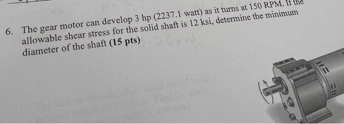 6 The Gear Motor Can Develop 3 Hp 2237 1 Watt As It Turns At 150 Rpm If The Allowable Shear Stress For The Solid Sha 1