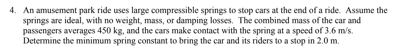4 An Amusement Park Ride Uses Large Compressible Springs To Stop Cars At The End Of A Ride Assume The Springs Are Idea 1