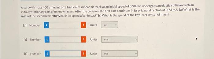 A Cart With Mass 400 G Moving On A Frictionless Linear Air Track At An Initial Speed Of 0 98 M S Undergoes An Elastic Co 1