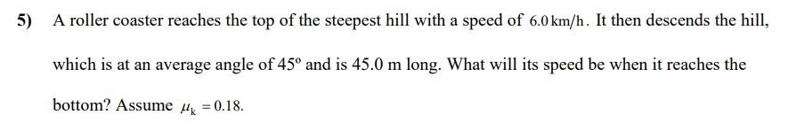 5 A Roller Coaster Reaches The Top Of The Steepest Hill With A Speed Of 6 0 Km H It Then Descends The Hill Which Is A 1