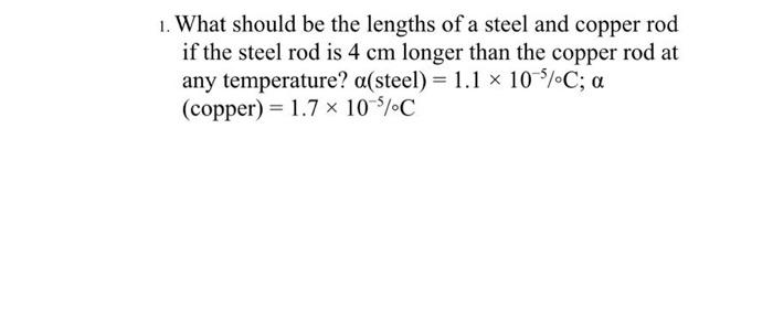 1 What Should Be The Lengths Of A Steel And Copper Rod If The Steel Rod Is 4 Cm Longer Than The Copper Rod At Any Tempe 1