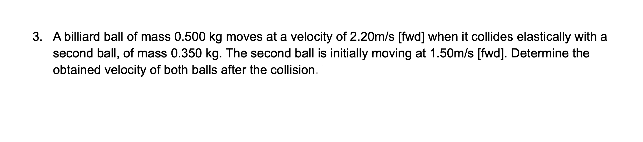 3 A Billiard Ball Of Mass 0 500 Kg Moves At A Velocity Of 2 20m S Fwd When It Collides Elastically With A Second Ball 1