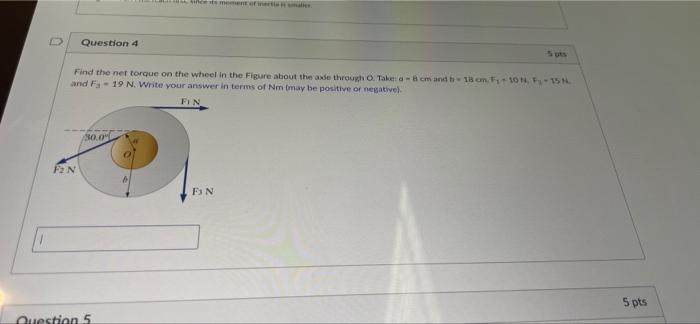 D Question 4 Find The Net Torque On The Wheel In The Figure About The Axle Through O Take A Cm And 13 Omf10 F15 And F3 1