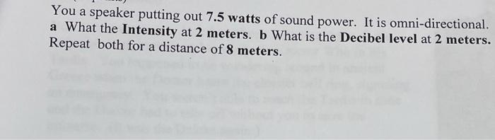 You A Speaker Putting Out 7 5 Watts Of Sound Power It Is Omni Directional A What The Intensity At 2 Meters B What Is 1