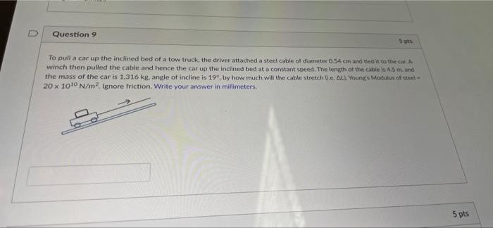 Question 9 5 Pts To Pull A Car Up The Inclined Bed Of A Tow Truck The Driver Attached A Steel Cable Of Diameter 54 Cm A 1