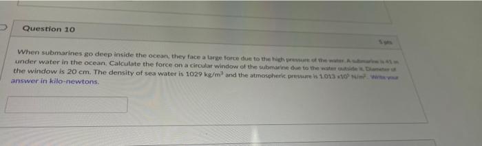 Question 10 When Submarines Go Deep Inside The Ocean They Face A Large Force Due To The High Of The Under Water In The 1