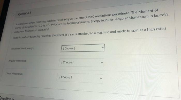 Question 5 Awheel On A Wheel Balancing Machine Is Spinning At The Rate Of 20 0 Revolutions Per Minute The Moment Of Ort 1