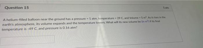 Question 15 Spes A Helium Filled Balloon Near The Ground Has A Pressure 1 Atm Temperature 29 C And Volume 5 Mas It 1