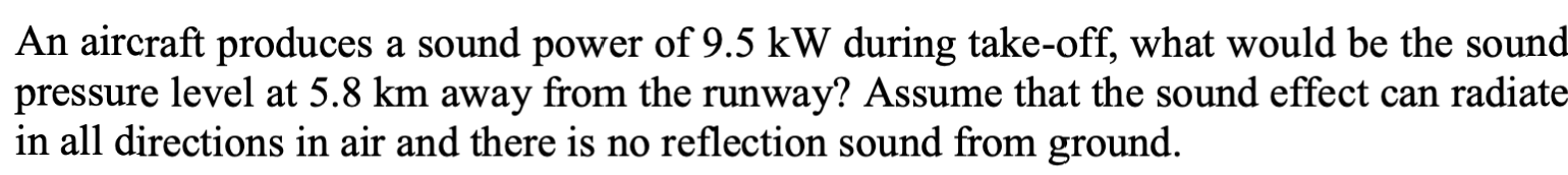 An Aircraft Produces A Sound Power Of 9 5 Kw During Take Off What Would Be The Sound Pressure Level At 5 8 Km Away From 1