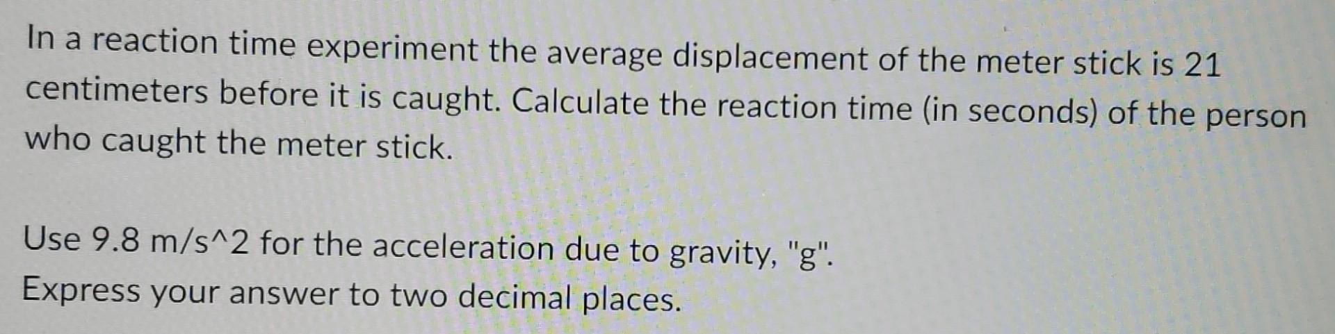 In A Reaction Time Experiment The Average Displacement Of The Meter Stick Is 21 Centimeters Before It Is Caught Calcula 1