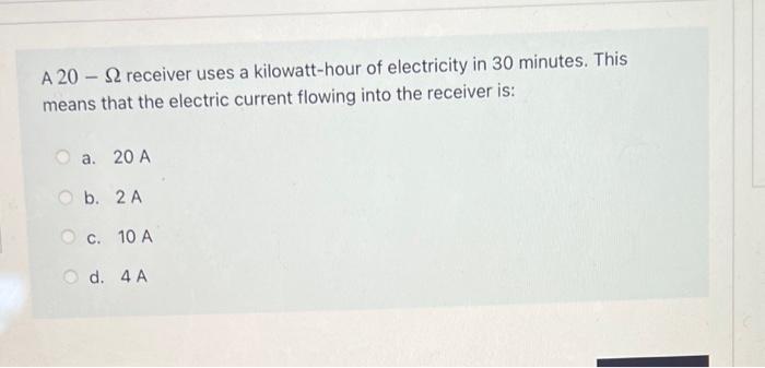 A 20 22 Receiver Uses A Kilowatt Hour Of Electricity In 30 Minutes This Means That The Electric Current Flowing Into 1