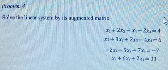 Problem 4 Solve The Linear System By Its Augmented Matrix Hi Xi 2x2 X3 2x 4 X1 3x2 2x3 4x4 6 2x1 5x2 7 1