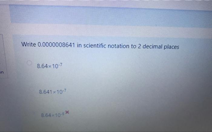 Write 0 0000008641 In Scientific Notation To 2 Decimal Places 8 64x 10 7 En 8 641x10 7 8 64x 10 6 Write 0 0000008641 1