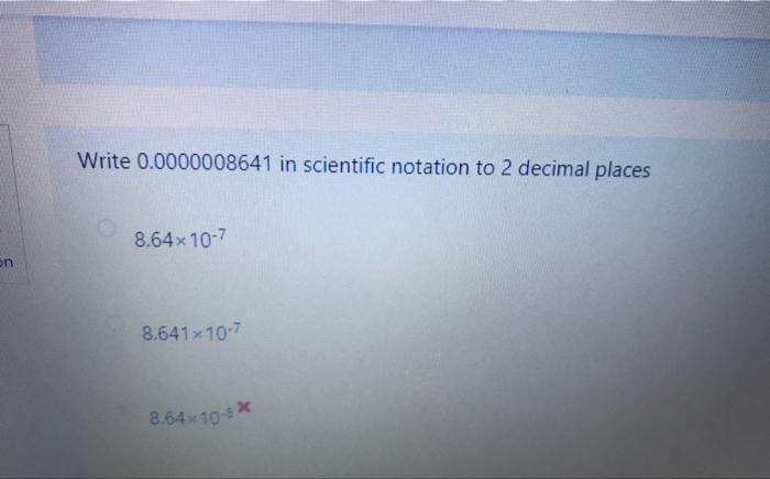 Write 0 0000008641 In Scientific Notation To 2 Decimal Places 8 64x 10 7 En 8 641x10 7 8 64x 10 6 Write 0 0000008641 2