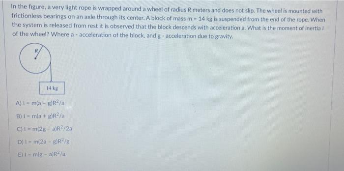In The Figure A Very Light Rope Is Wrapped Around A Wheel Of Radius R Meters And Does Not Slip The Wheel Is Mounted Wi 1