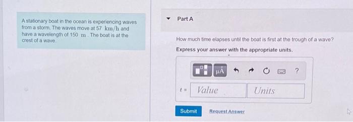 Part A A Stationary Boat In The Ocean Is Experiencing Waves From A Storm The Waves Move At 57 Km H And Have A Wavelengt 1