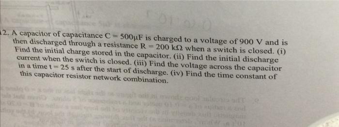12 A Capacitor Of Capacitance C 500uf Is Charged To A Voltage Of 900 V And Is Then Discharged Through A Resistance R 2 1